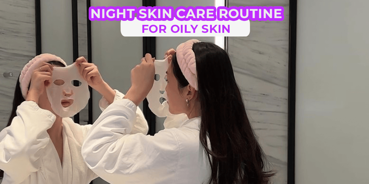 Night Skin Care Routine For Oily Skin Light Up Beauty